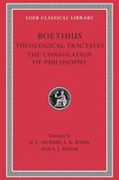 The Theological Tractates [Of] Boethius; With an English Translation [From the Latin] by H.F. Stewart and E.K. Rand; [And], The Consolation of Philosophy/[by] Boethius