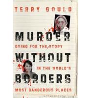 Murder Without Borders: Dying for the Story in the World&#39;s Most Dangerous Places
