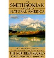 The Smithsonian Guides to Natural America. The Northern Rockies--Idaho, Montana, and Wyoming