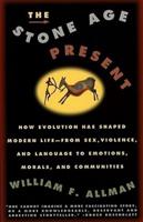 Stone Age Present: How Evolution Has Shaped Modern Life -- From Sex, Violence and Language to Emotions, Morals and Communities