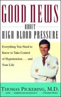Good News about High Blood Pressure: Everything You Need to Know to Take Control of Hypertension...and Your Life