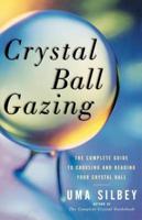 Crystal Ball Gazing: The Complete Guide to Choosing and Reading Your Crystal Ball (Original)