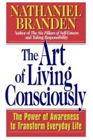 The Art of Living Consciously: The Power of Awareness to Transform Everyday Life