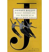 The Joffrey Ballet: Robert Joffrey and the Making of an American Dance Company