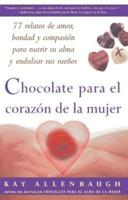 Chocolate Para El Corazon de La Mujer: 77 Relatos de Amor, Bondad y Compasion Para Nutrir Su Alma y Endulzar Sus Suenos = Chocolate for a Woman's Hear
