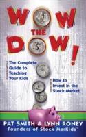 Wow the Dow!: The Complete Guide to Teaching Your Kids How to Invest in the Stock Market (Original)