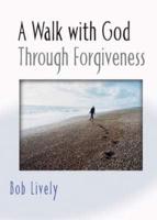 A Walk With God Through Forgiveness