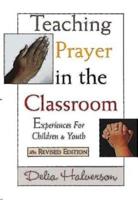 Teaching Prayer in the Classroom: Experiences for Children and Youth