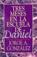 Tres Meses en la Escuela de Daniel: Estudios Sobre el Libro de Daniel = Three Months in the School of Daniel