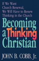 Becoming a Thinking Christian: If We Want Church Renewal, We Will Have to Renew Thinking in the Church
