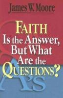 Faith Is the Answer, but What Are the Questions?
