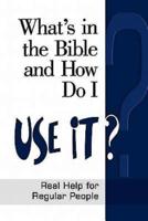 What's in the Bible and How Do I Use It?: Real Help for Regular People