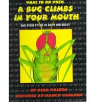What to Do When a Bug Climbs in Your Mouth and Other Poems to Drive You Buggy