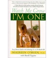 Watch Me Grow, I'm One : Every Parent's Guide to the Enchanting 12- To 24-Month-Old