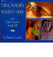 Dinosaurs Walked Here, and Other Stories Fossils Tell