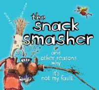 The Snack Smasher and Other Reasons Why It's Not My Fault