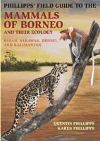 Phillipps' Field Guide to the Mammals of Borneo and Their Ecology