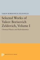 Selected Works of Yakov Borisovich Zeldovich. Volume 1 Chemical Physics and Hydrodynamics
