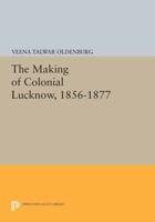 The Making of Colonial Lucknow, 1856-1877