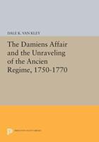 The Damiens Affair and the Unraveling of the Ancien Régime, 1750-1770