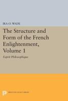 The Structure and Form of the French Enlightenment. Volume 1 Esprit Philosophique
