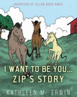 I Want to Be You...Zip's Story