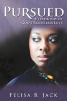 Pursued: A Testimony of  God's Relentless Love