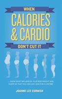 When Calories & Cardio Don't Cut It: Know what influences your body weight and shape so that you can live lean for a lifetime