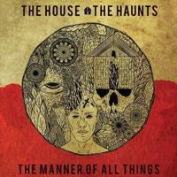 THE HOUSE, THE HAUNTS, THE MANNER OF ALL THINGS