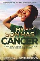 My Son Has Cancer: A Mother's Courage to Hold God's Hand During the Storm