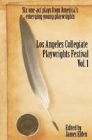 The Los Angeles Collegiate Playwrights Festival Volume 1