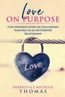 Love ON PURPOSE: A No-Nonsense Guide on Challenging Your Way to an ON PURPOSE Relationship