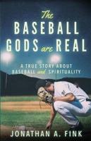 The Baseball Gods are Real: A True Story about Baseball and Spirituality