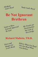 Be Not Ignorant Brethren