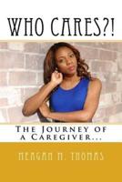 Who Cares?! The Journey of a Caregiver.