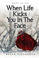 What to Do When Life Kicks You in the Face