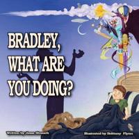 Bradley, What Are You Doing?