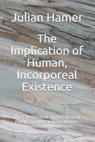 The Implication of Human, Incorporeal Existence: The Overlooked Significance of the Intangible and Qualitative Dimension of Existence