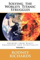 Solving the World's Titanic Struggles: Answers from Baha'i Philosophy and Spirituality