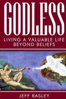 GODLESS -- Living a Valuable Life Beyond Beliefs