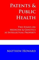 Patents and Public Health: Two Essays on Medicine & Genetics as Intellectual Property