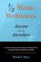 1/2 Minute Meditations Anyone Can Do Anywhere