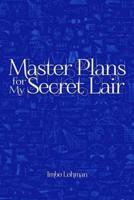 Master Plans for My Secret Lair