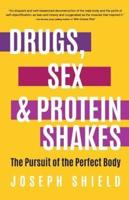 Drugs, Sex and Protein Shakes: In Pursuit of the Perfect Body