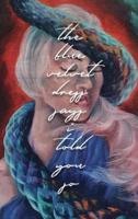 The Blue Velvet Dress Says I Told You So: Poems + Paintings