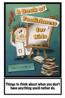 A Book of Foolishness for Kids