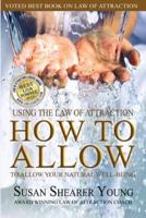 How to Allow-Working With the Law of Attraction to Allow Your Natural Well-Being