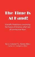 The Time Is At Hand!  (New Edition): Scientific Predictions concerning the Future of America, Which are Coming True Now!