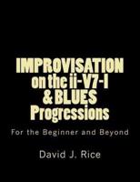 IMPROVISATION on the Ii-V7-I & BLUES Progressions For the Beginner and Beyond