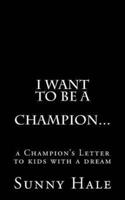 I Want to Be a Champion...